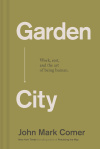 Garden City - Work, Rest, and the Art of Being Human